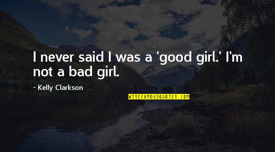 Creole Belle Quotes By Kelly Clarkson: I never said I was a 'good girl.'