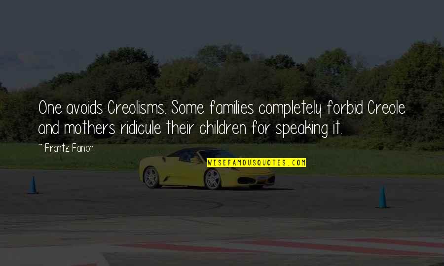 Creolisms Quotes By Frantz Fanon: One avoids Creolisms. Some families completely forbid Creole