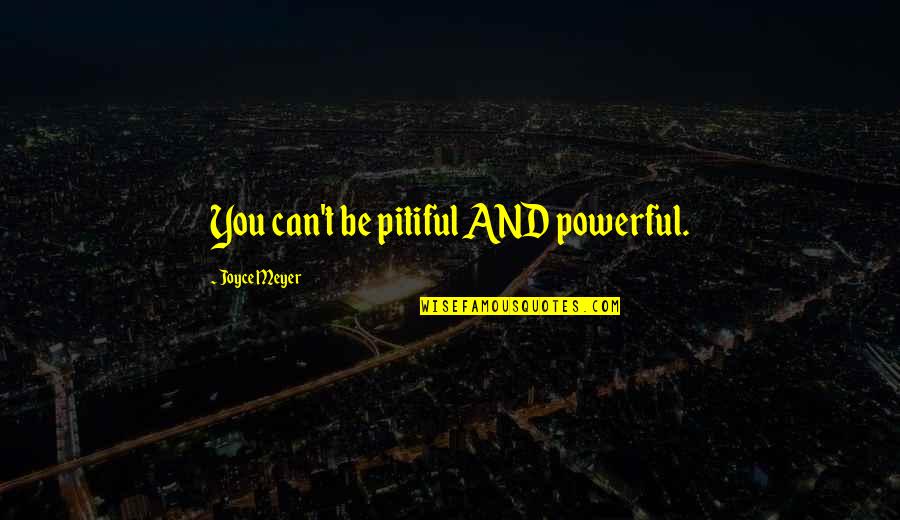 Crepaldi 2010 Quotes By Joyce Meyer: You can't be pitiful AND powerful.