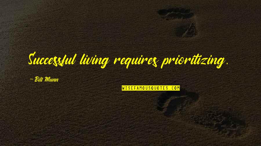 Cresses Center Quotes By Bill Munn: Successful living requires prioritizing.