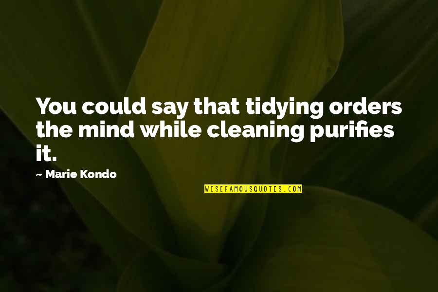 Crestinismul Redus Quotes By Marie Kondo: You could say that tidying orders the mind