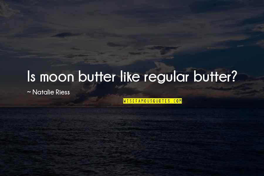 Crestinismul Redus Quotes By Natalie Riess: Is moon butter like regular butter?