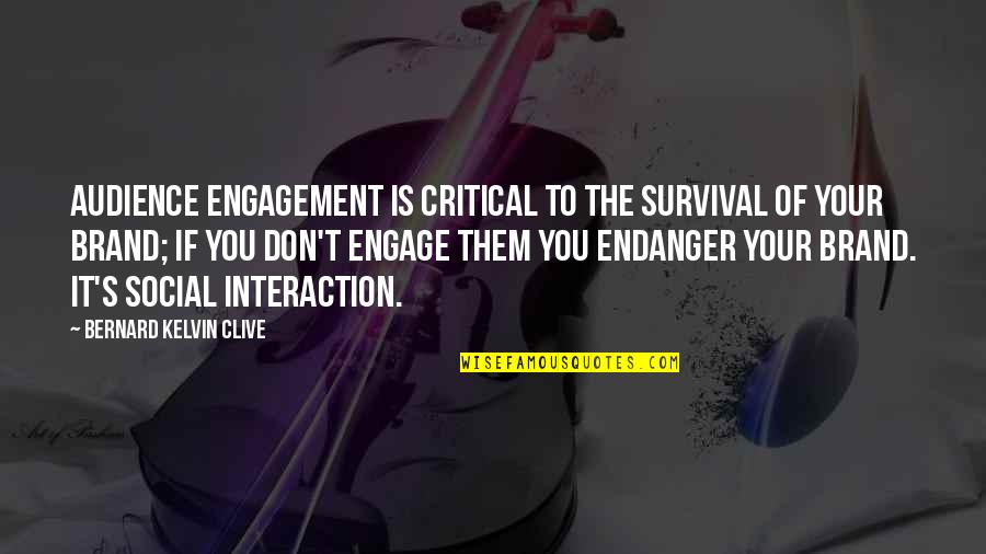 Cretaceous Time Quotes By Bernard Kelvin Clive: Audience engagement is critical to the survival of