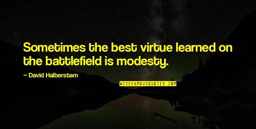 Cretella Belowsky Quotes By David Halberstam: Sometimes the best virtue learned on the battlefield