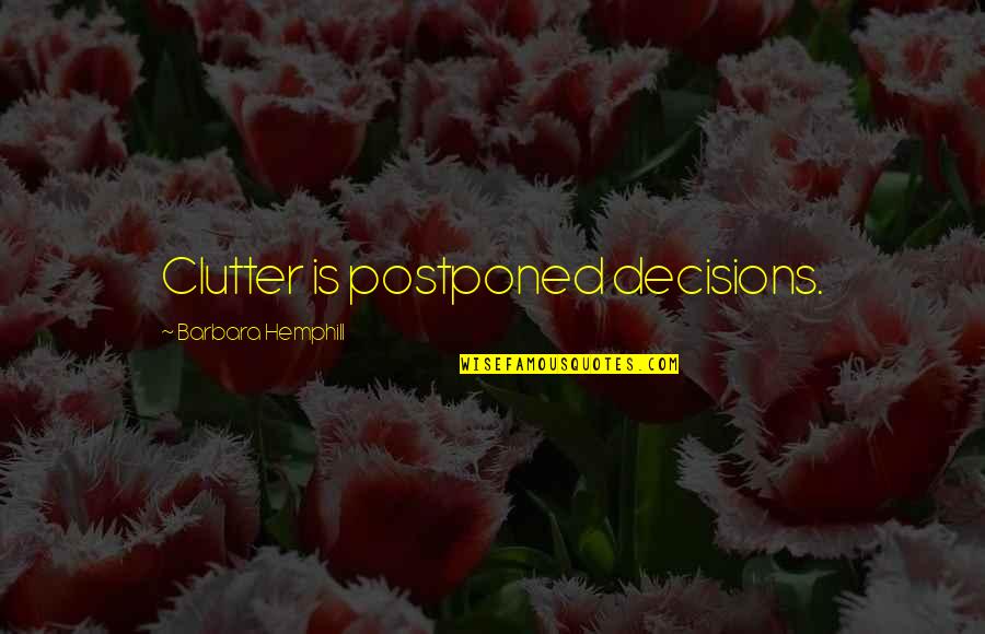 Cretinizing Voyage Quotes By Barbara Hemphill: Clutter is postponed decisions.