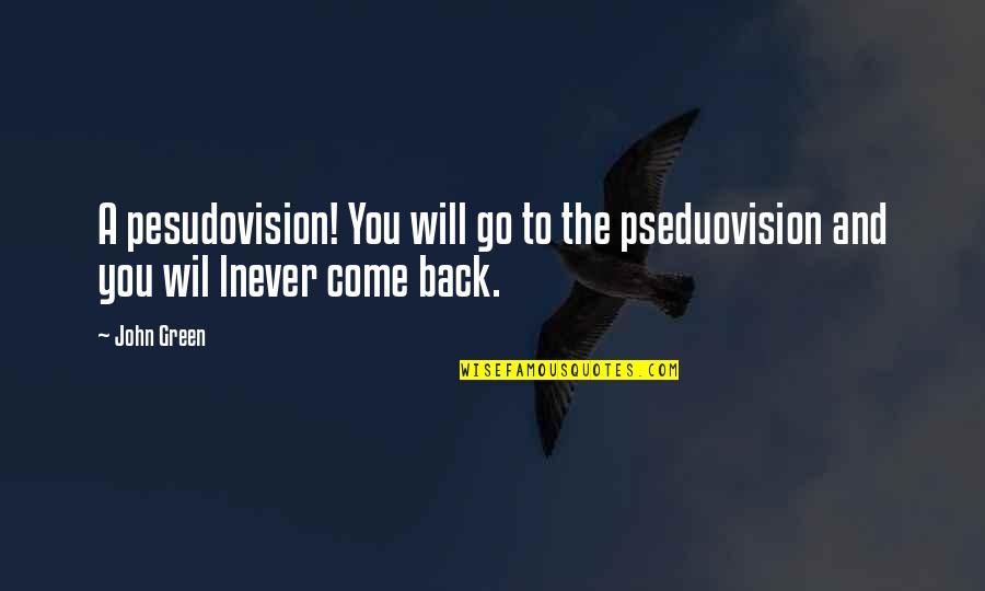 Cretins Restaurant Quotes By John Green: A pesudovision! You will go to the pseduovision