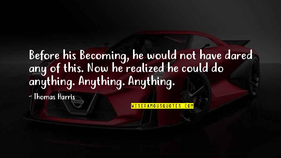 Crever En Quotes By Thomas Harris: Before his Becoming, he would not have dared