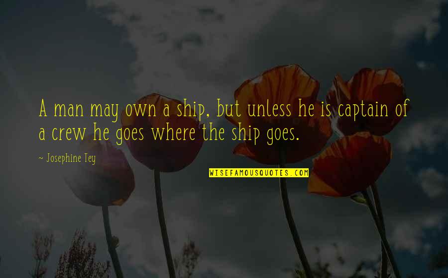 Crew Quotes By Josephine Tey: A man may own a ship, but unless