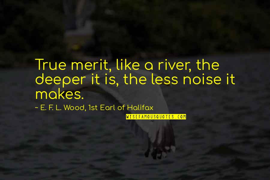 Crewcutted Quotes By E. F. L. Wood, 1st Earl Of Halifax: True merit, like a river, the deeper it