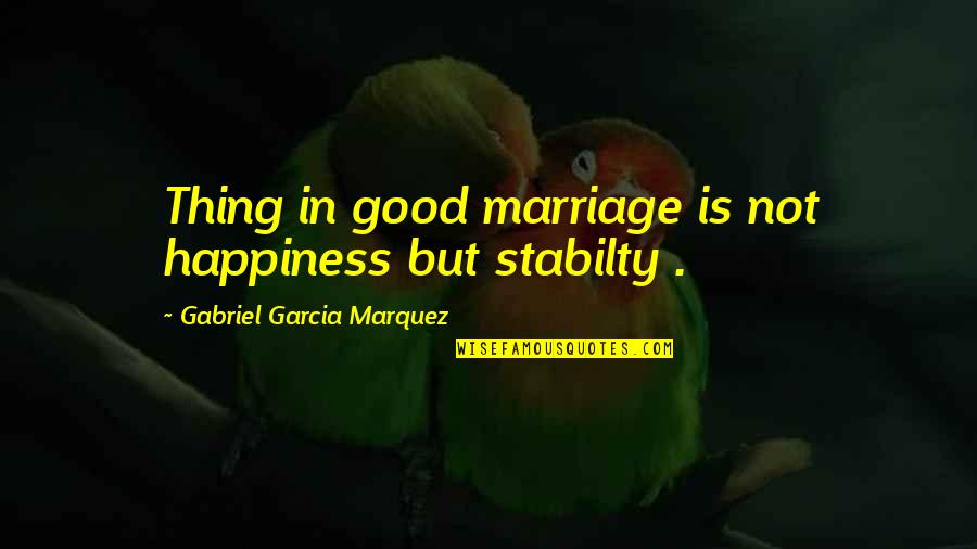 Creyendo En Quotes By Gabriel Garcia Marquez: Thing in good marriage is not happiness but