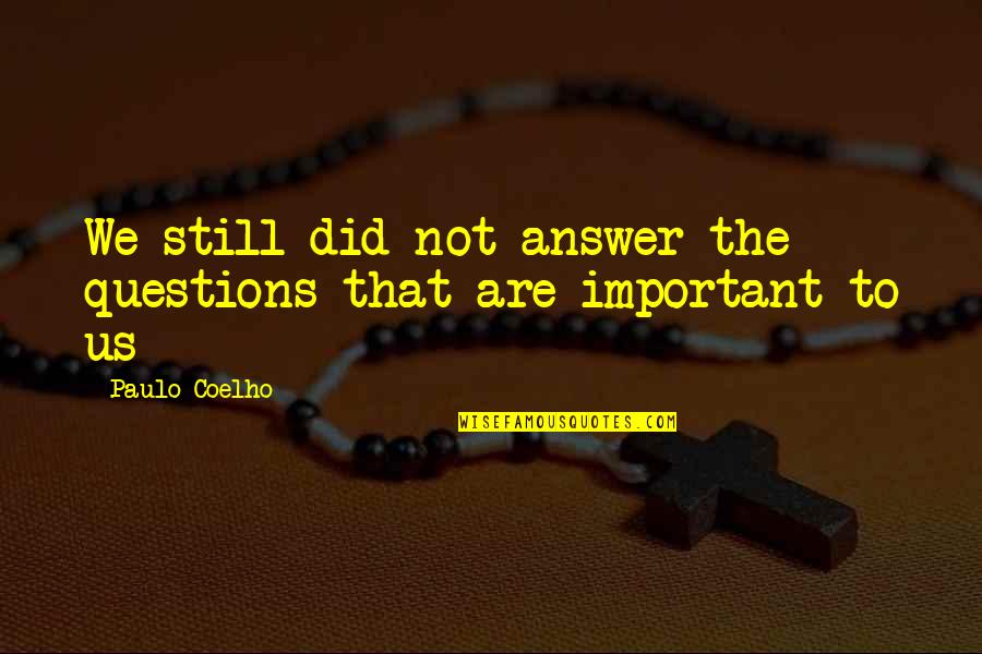 Creyendo En Quotes By Paulo Coelho: We still did not answer the questions that