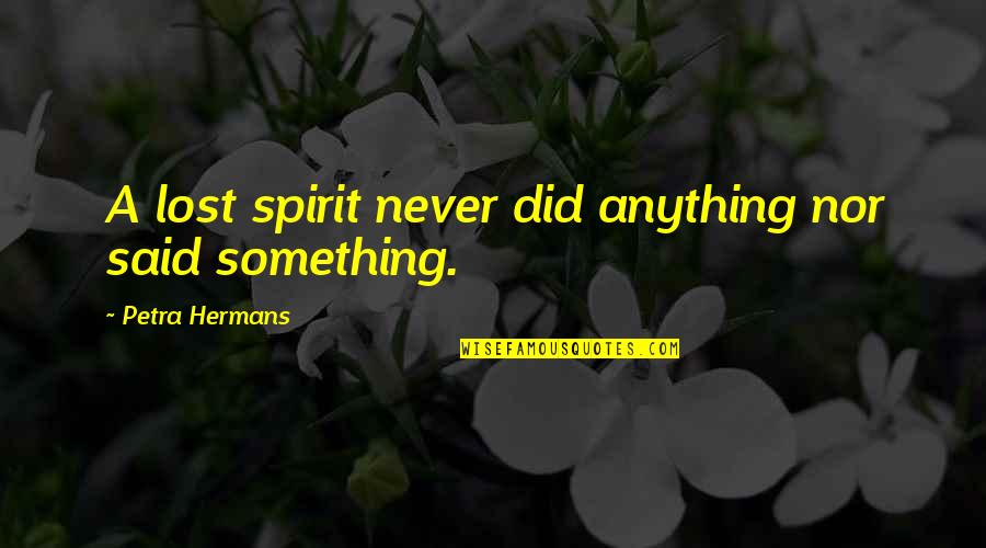 Crianza Quotes By Petra Hermans: A lost spirit never did anything nor said