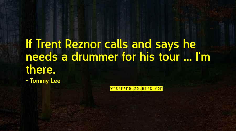 Cribbed Lenses Quotes By Tommy Lee: If Trent Reznor calls and says he needs