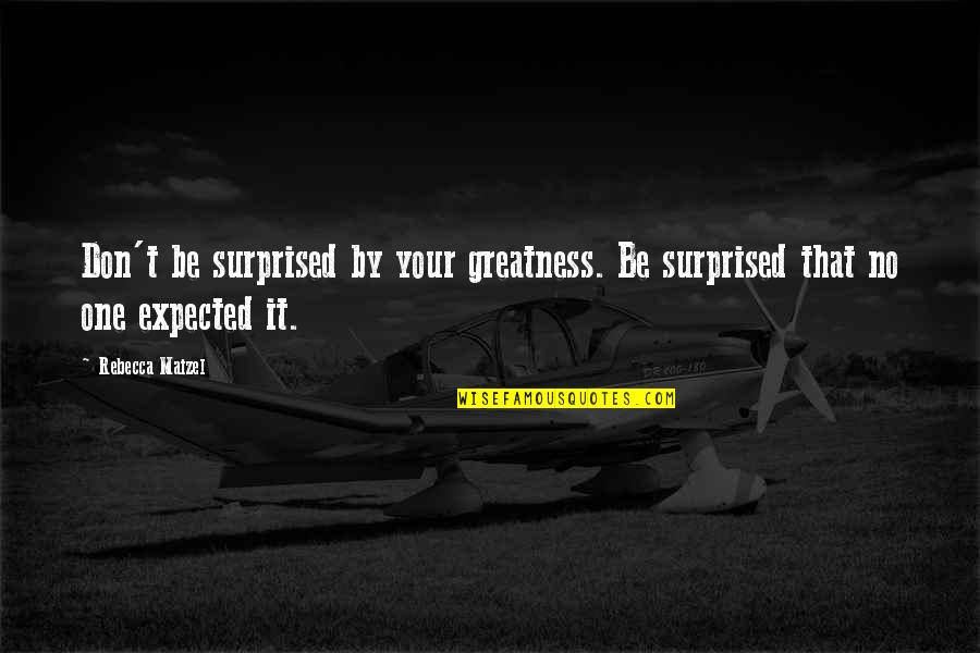 Cribben Quotes By Rebecca Maizel: Don't be surprised by your greatness. Be surprised