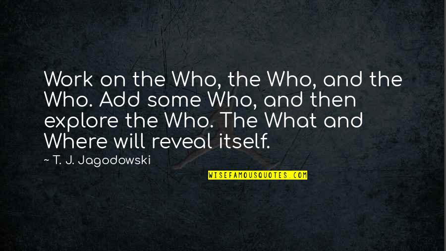 Cribella Quotes By T. J. Jagodowski: Work on the Who, the Who, and the