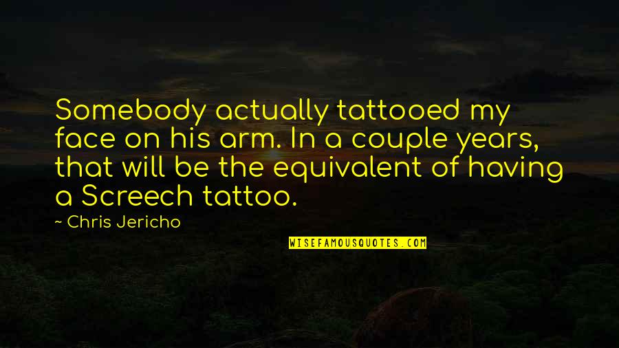 Cricket Famous Sledging Quotes By Chris Jericho: Somebody actually tattooed my face on his arm.