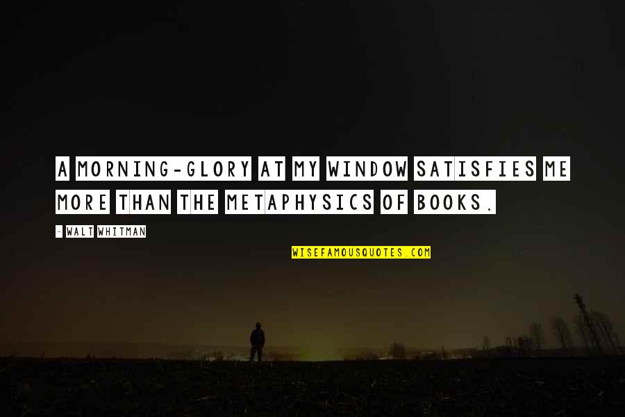 Cricket's Best Sledging Quotes By Walt Whitman: A morning-glory at my window satisfies me more