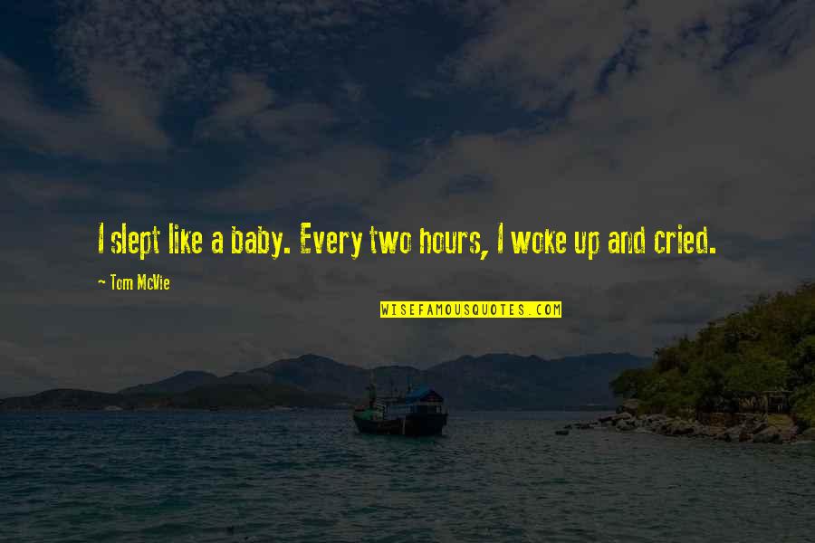Cried Quotes By Tom McVie: I slept like a baby. Every two hours,