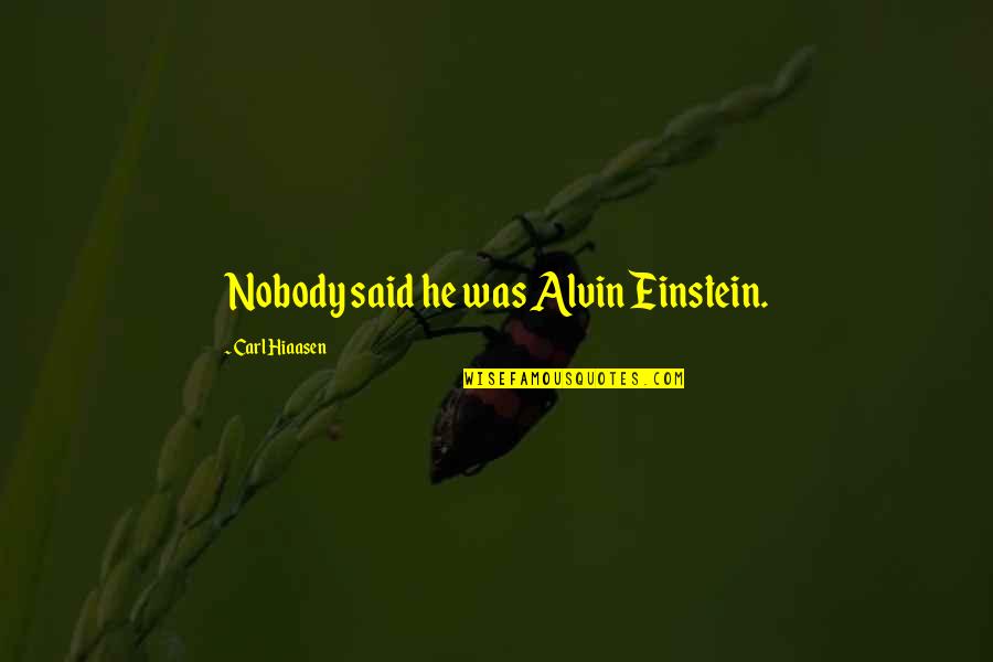 Crimbo Quotes By Carl Hiaasen: Nobody said he was Alvin Einstein.