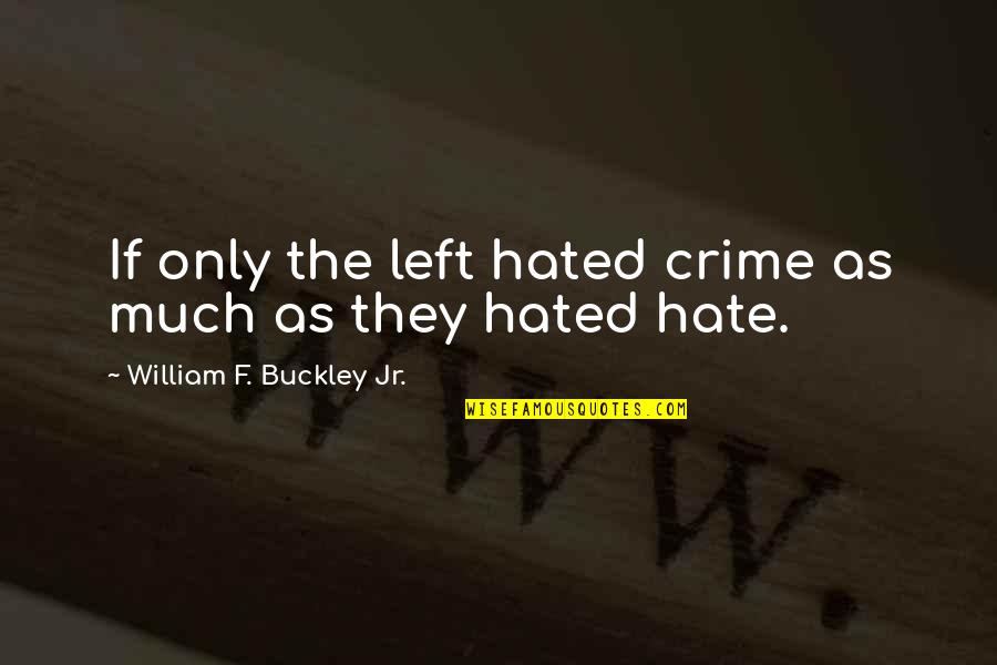 Crime In Politics Quotes By William F. Buckley Jr.: If only the left hated crime as much