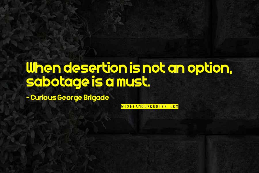 Crimethinc Quotes By Curious George Brigade: When desertion is not an option, sabotage is