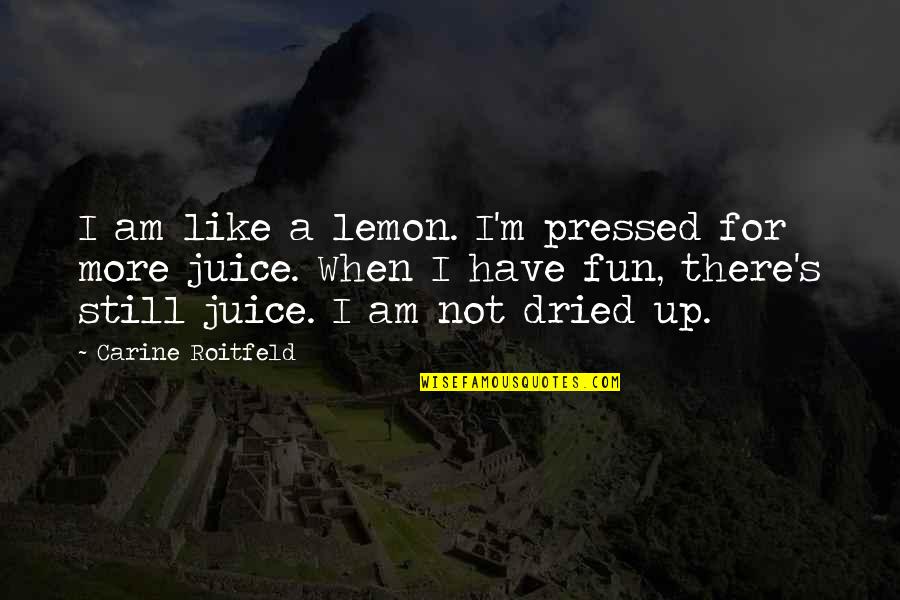 Criminal Minds Mayhem Quotes By Carine Roitfeld: I am like a lemon. I'm pressed for