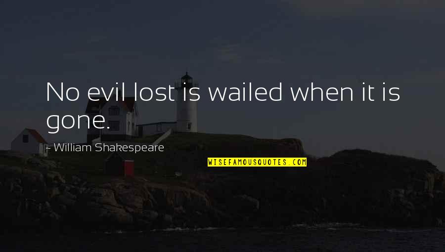 Criptas Intestino Quotes By William Shakespeare: No evil lost is wailed when it is