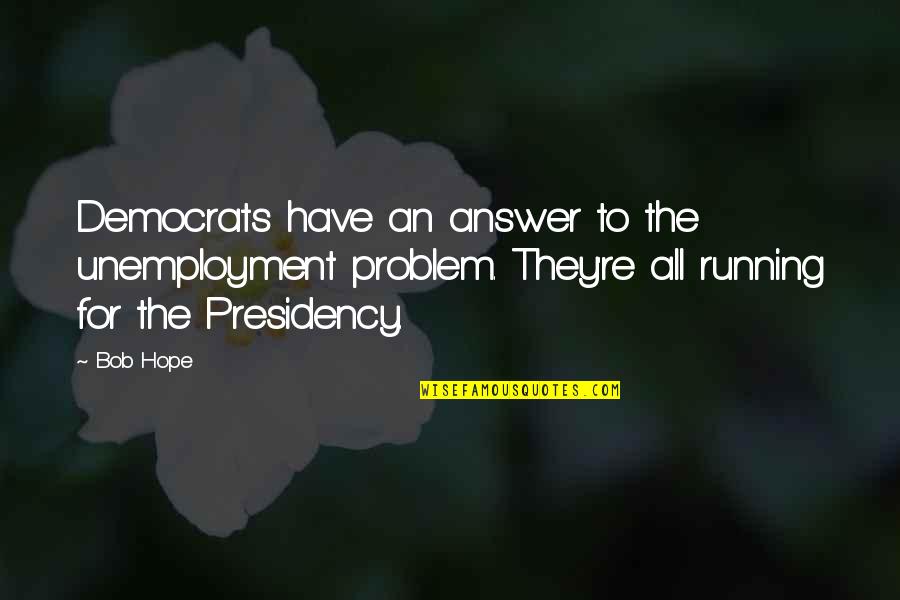 Criscuoli Gavan Quotes By Bob Hope: Democrats have an answer to the unemployment problem.