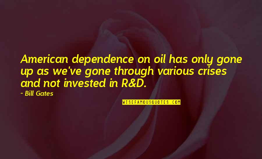 Crises In American Quotes By Bill Gates: American dependence on oil has only gone up