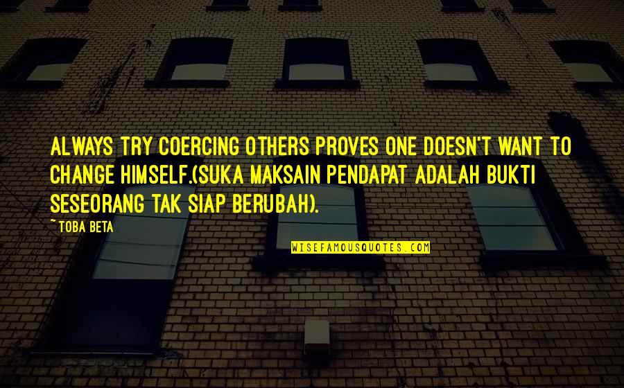 Crises In American Quotes By Toba Beta: Always try coercing others proves one doesn't want