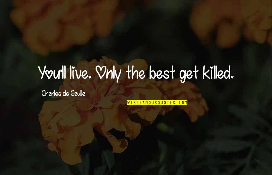 Crisfer Inmobiliaria Quotes By Charles De Gaulle: You'll live. Only the best get killed.