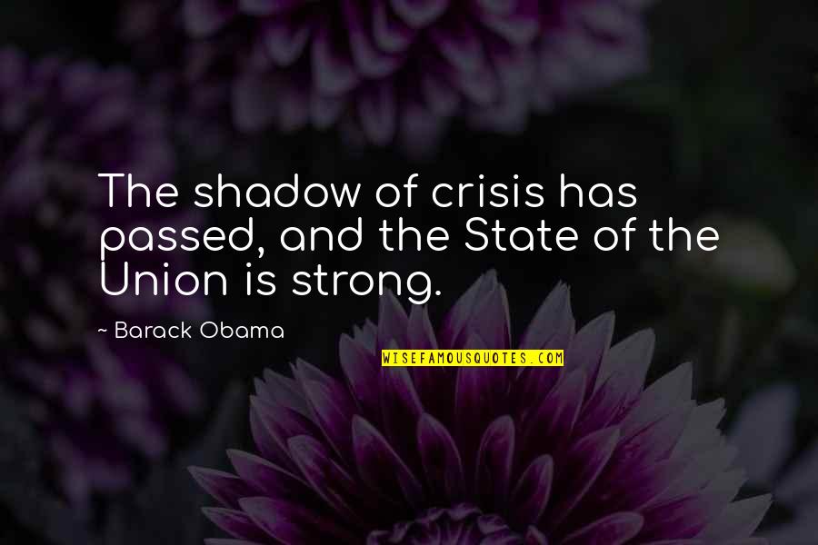 Crisis No 1 Quotes By Barack Obama: The shadow of crisis has passed, and the