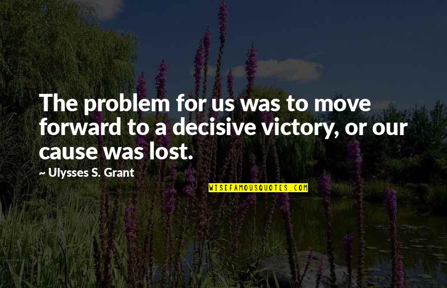 Crisps Dairy Quotes By Ulysses S. Grant: The problem for us was to move forward