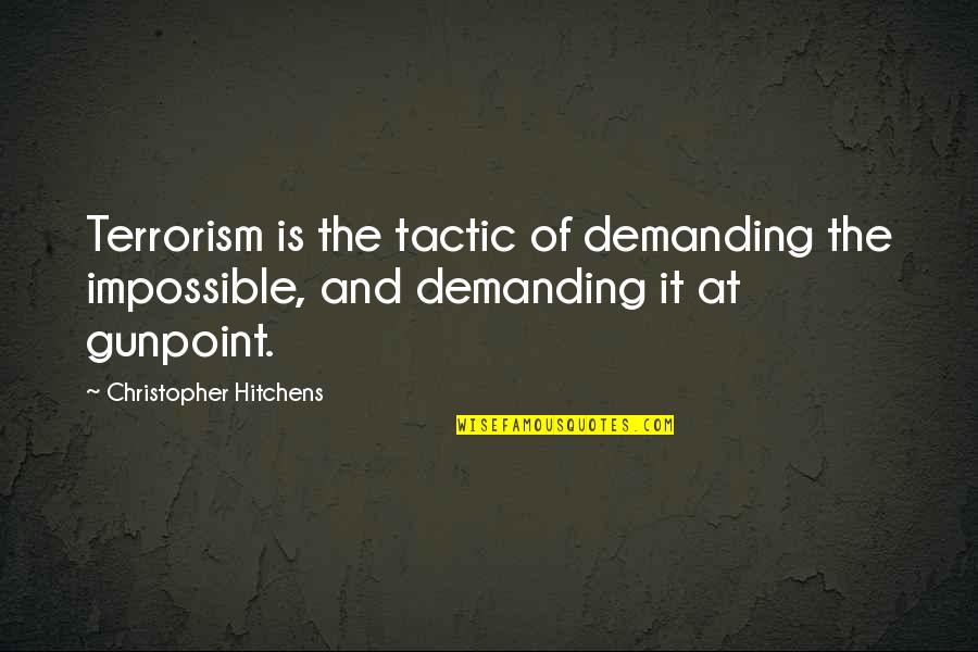 Crisscross Movie Quotes By Christopher Hitchens: Terrorism is the tactic of demanding the impossible,