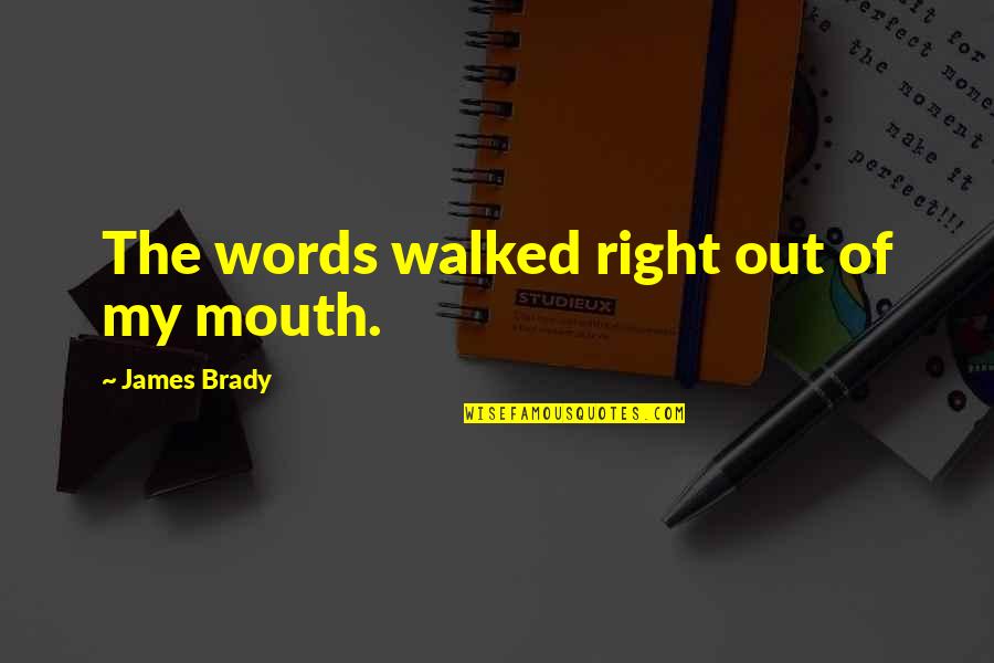 Crisscrossed Quotes By James Brady: The words walked right out of my mouth.