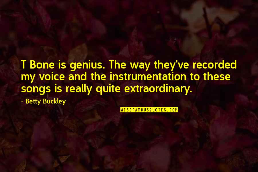 Crissy Henderson Quotes By Betty Buckley: T Bone is genius. The way they've recorded