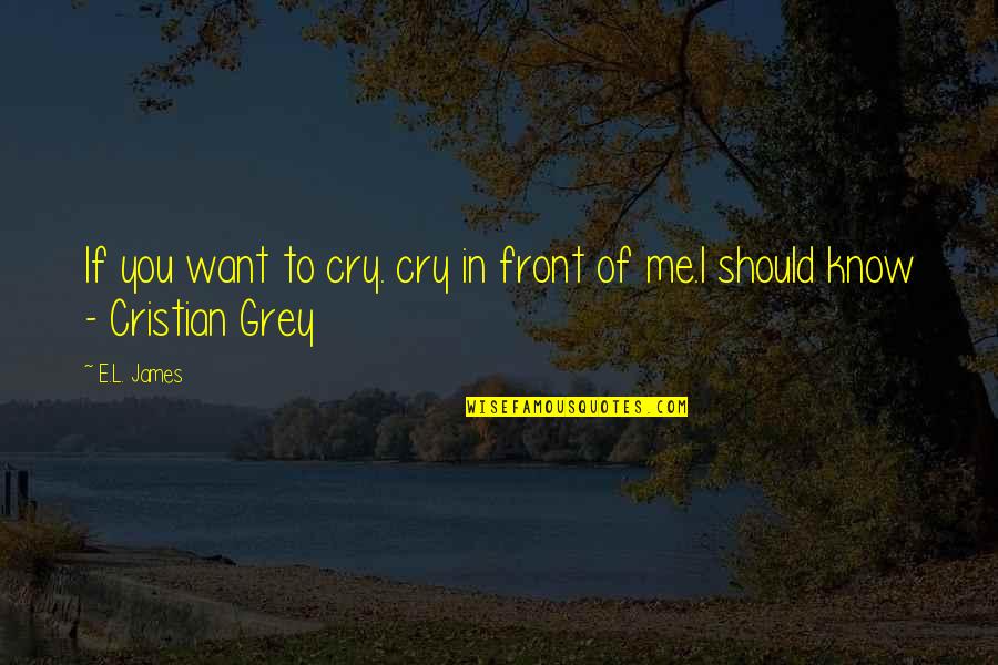 Cristian Quotes By E.L. James: If you want to cry. cry in front