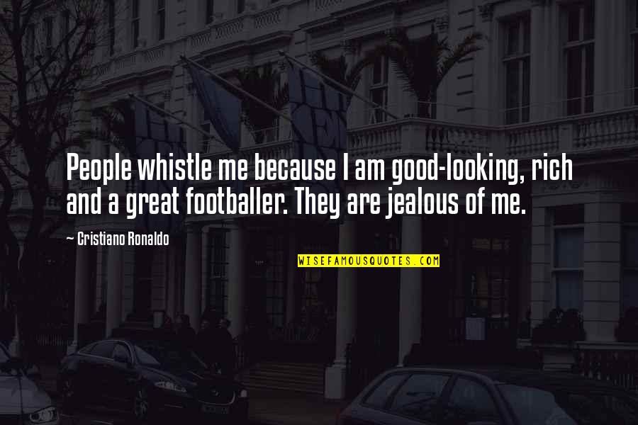 Cristiano Ronaldo Best Quotes By Cristiano Ronaldo: People whistle me because I am good-looking, rich