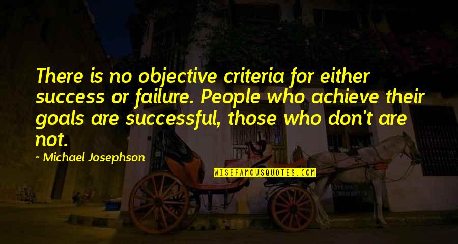 Criteria Is Or Are Quotes By Michael Josephson: There is no objective criteria for either success