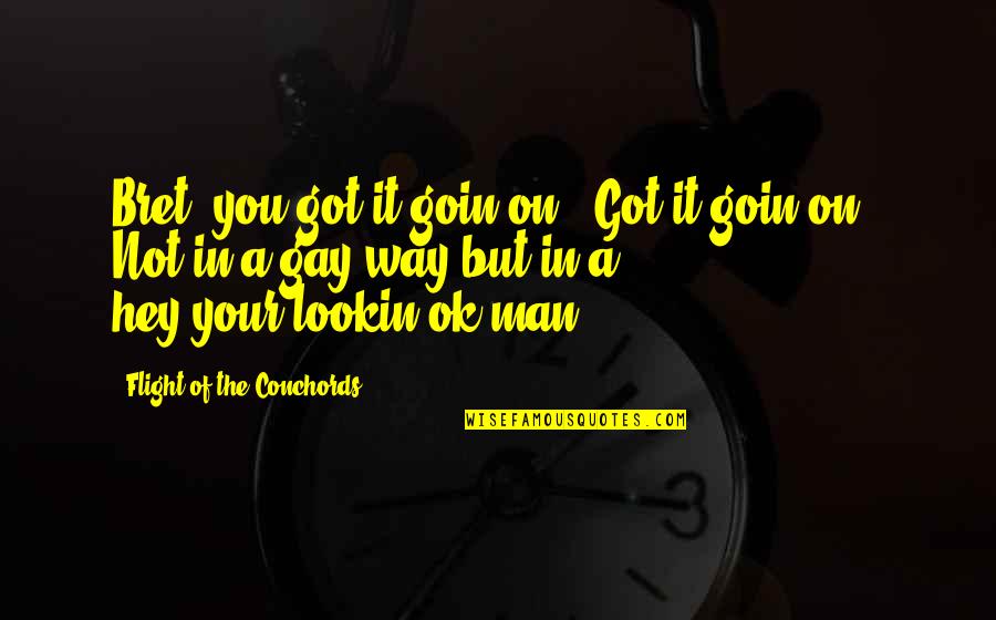 Criterii Acordare Quotes By Flight Of The Conchords: Bret, you got it goin on! "Got it