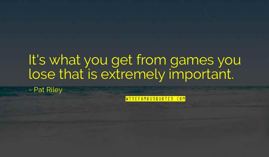 Criterii Acordare Quotes By Pat Riley: It's what you get from games you lose