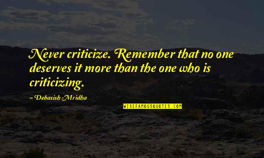 Criticism Quotes Quotes By Debasish Mridha: Never criticize. Remember that no one deserves it