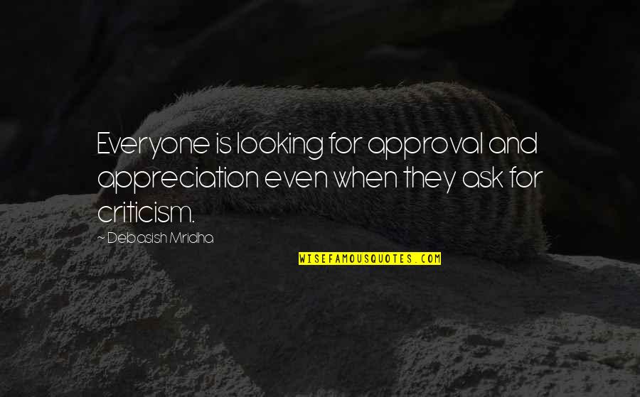 Criticism Quotes Quotes By Debasish Mridha: Everyone is looking for approval and appreciation even