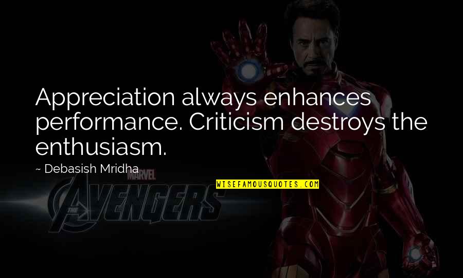 Criticism Quotes Quotes By Debasish Mridha: Appreciation always enhances performance. Criticism destroys the enthusiasm.