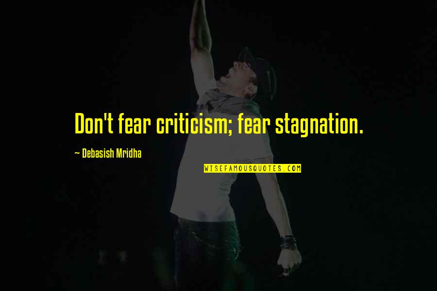 Criticism Quotes Quotes By Debasish Mridha: Don't fear criticism; fear stagnation.