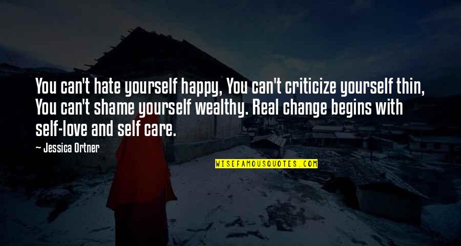 Criticize Love Quotes By Jessica Ortner: You can't hate yourself happy, You can't criticize