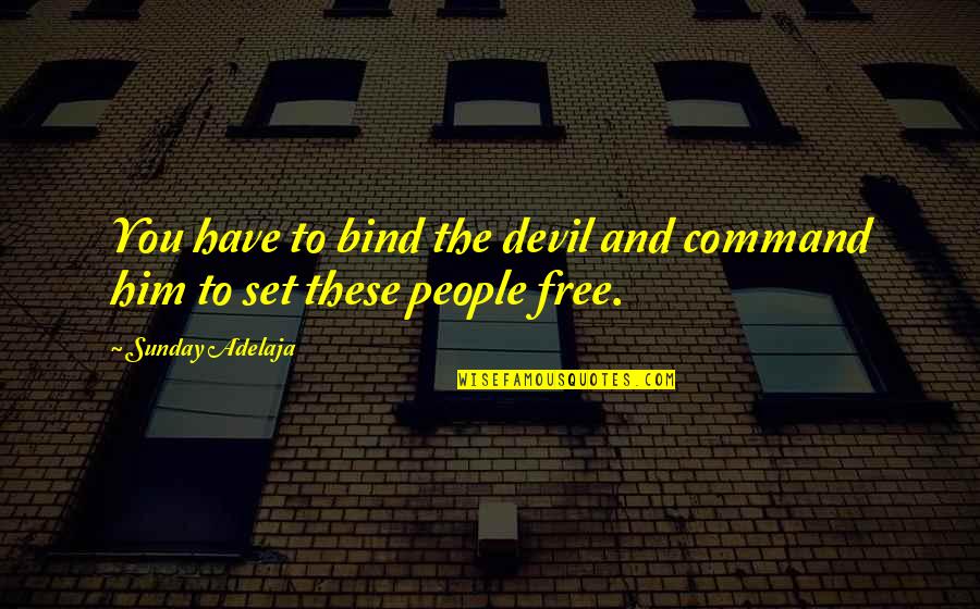 Critics Of Society Quotes By Sunday Adelaja: You have to bind the devil and command