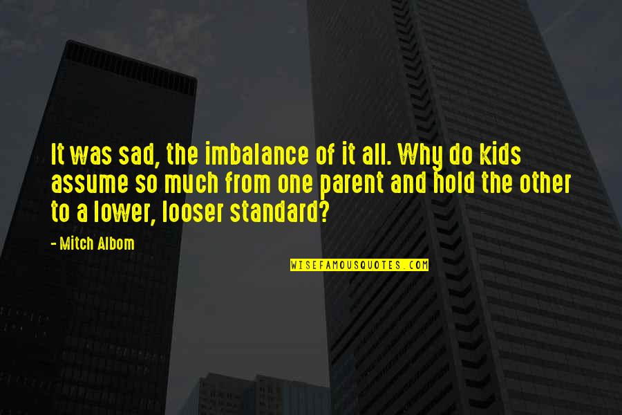 Critnsn Quotes By Mitch Albom: It was sad, the imbalance of it all.