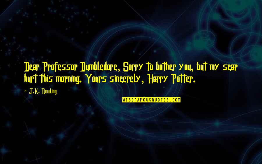 Crizer Const Quotes By J.K. Rowling: Dear Professor Dumbledore, Sorry to bother you, but