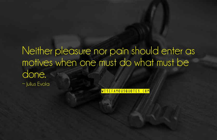 Crnkovich Omaha Quotes By Julius Evola: Neither pleasure nor pain should enter as motives